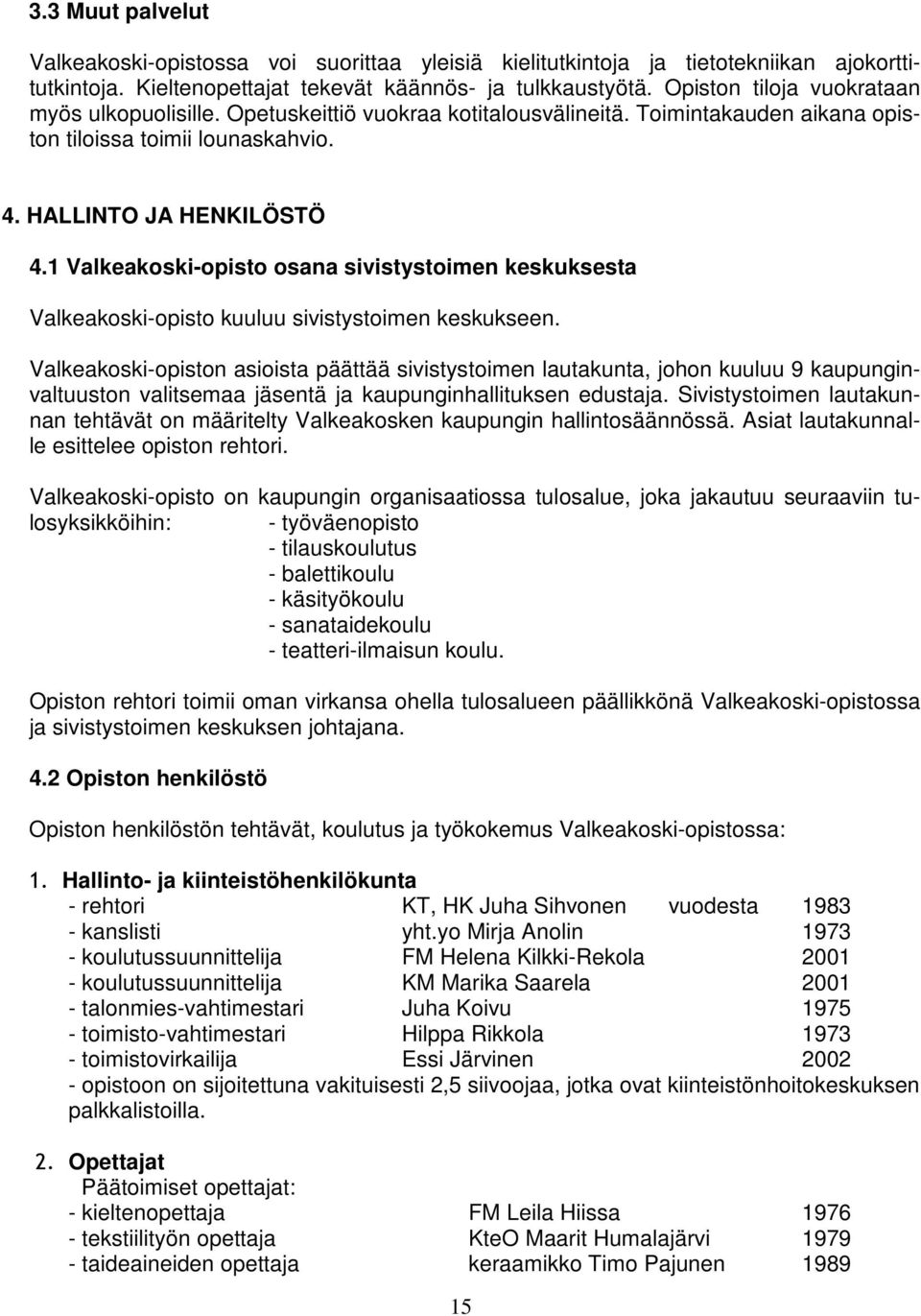 1 Valkeakoski-opisto osana sivistystoimen keskuksesta Valkeakoski-opisto kuuluu sivistystoimen keskukseen.