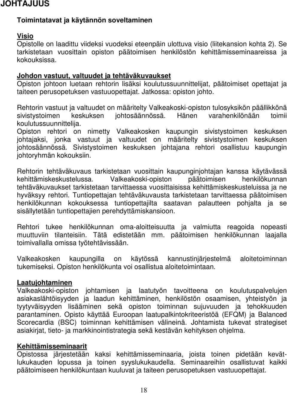 Johdon vastuut, valtuudet ja tehtäväkuvaukset Opiston johtoon luetaan rehtorin lisäksi koulutussuunnittelijat, päätoimiset opettajat ja taiteen perusopetuksen vastuuopettajat. Jatkossa: opiston johto.