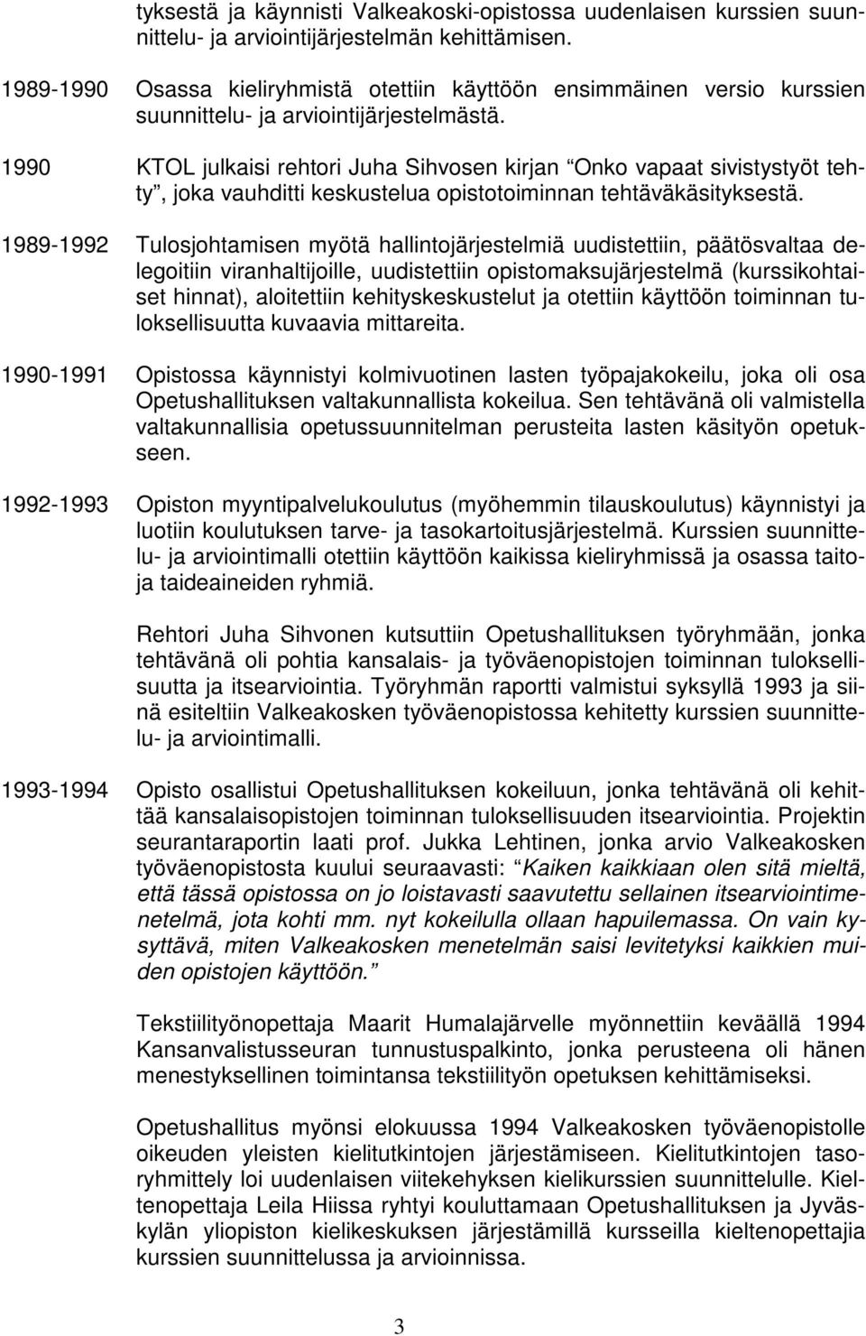 1990 KTOL julkaisi rehtori Juha Sihvosen kirjan Onko vapaat sivistystyöt tehty, joka vauhditti keskustelua opistotoiminnan tehtäväkäsityksestä.