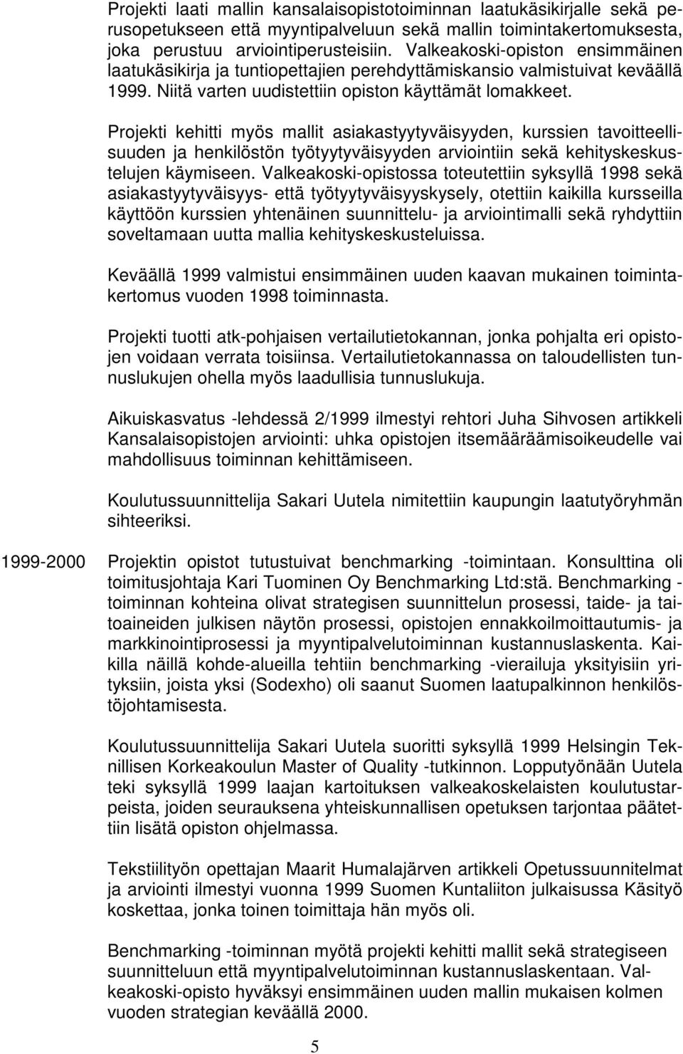 Projekti kehitti myös mallit asiakastyytyväisyyden, kurssien tavoitteellisuuden ja henkilöstön työtyytyväisyyden arviointiin sekä kehityskeskustelujen käymiseen.