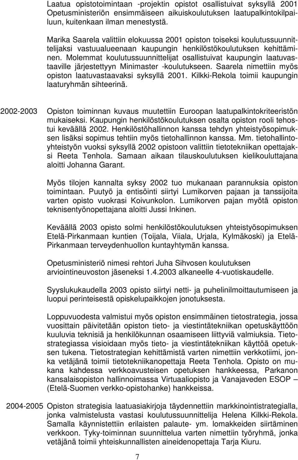 Molemmat koulutussuunnittelijat osallistuivat kaupungin laatuvastaaville järjestettyyn Minimaster -koulutukseen. Saarela nimettiin myös opiston laatuvastaavaksi syksyllä 2001.