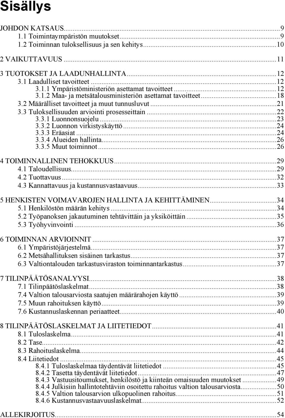 3 Tuloksellisuuden arviointi prosesseittain...22 3.3.1 Luonnonsuojelu...23 3.3.2 Luonnon virkistyskäyttö...24 3.3.3 Eräasiat...24 3.3.4 Alueiden hallinta...26 3.3.5 Muut toiminnot.