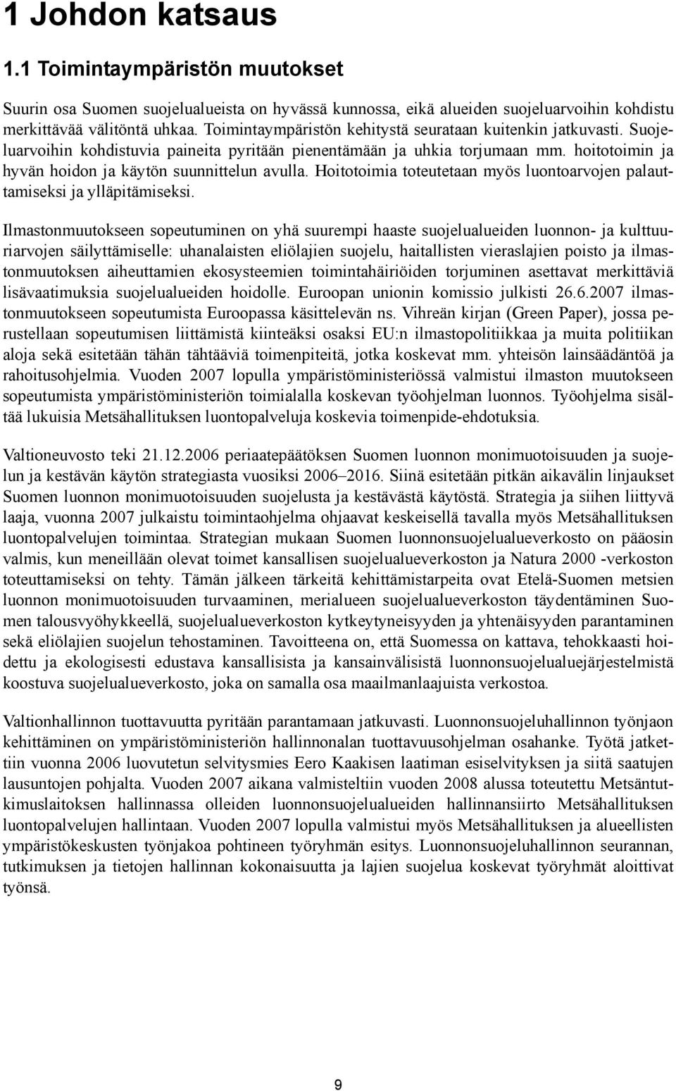 hoitotoimin ja hyvän hoidon ja käytön suunnittelun avulla. Hoitotoimia toteutetaan myös luontoarvojen palauttamiseksi ja ylläpitämiseksi.