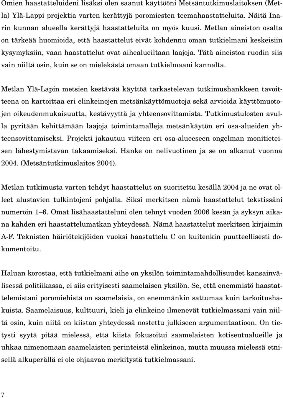 Metlan aineiston osalta on tärkeää huomioida, että haastattelut eivät kohdennu oman tutkielmani keskeisiin kysymyksiin, vaan haastattelut ovat aihealueiltaan laajoja.