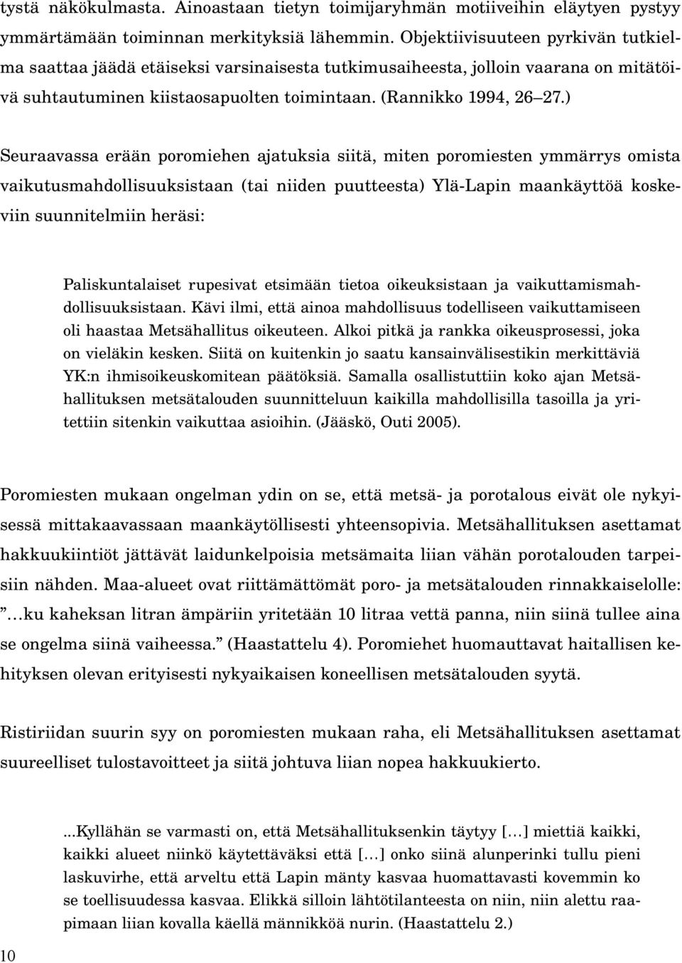 ) Seuraavassa erään poromiehen ajatuksia siitä, miten poromiesten ymmärrys omista vaikutusmahdollisuuksistaan (tai niiden puutteesta) Ylä Lapin maankäyttöä koskeviin suunnitelmiin heräsi: