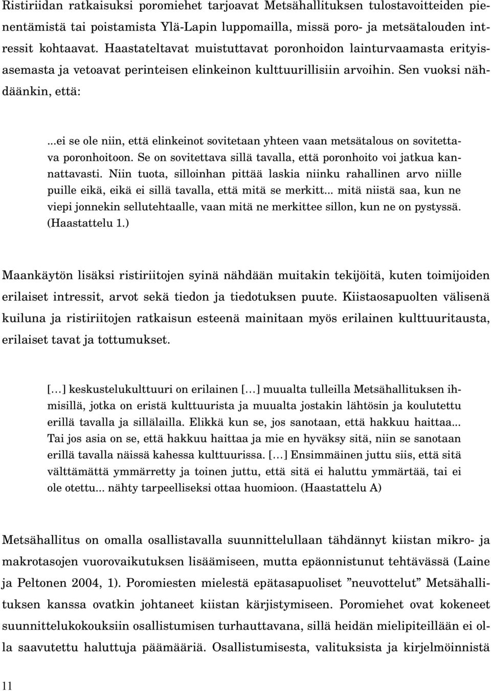 ..ei se ole niin, että elinkeinot sovitetaan yhteen vaan metsätalous on sovitettava poronhoitoon. Se on sovitettava sillä tavalla, että poronhoito voi jatkua kannattavasti.