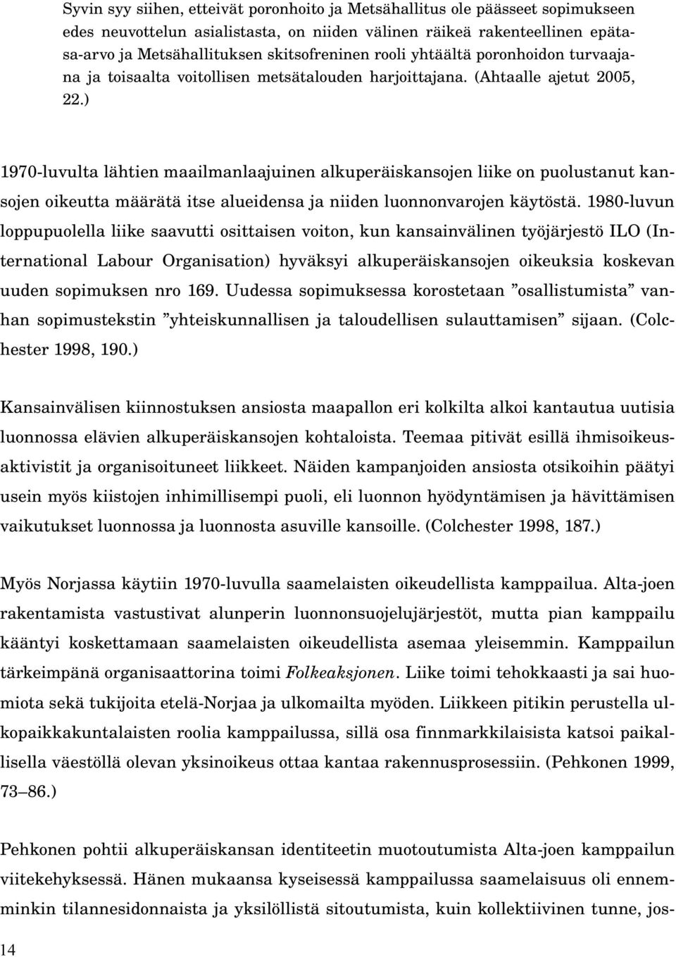 ) 1970 luvulta lähtien maailmanlaajuinen alkuperäiskansojen liike on puolustanut kansojen oikeutta määrätä itse alueidensa ja niiden luonnonvarojen käytöstä.