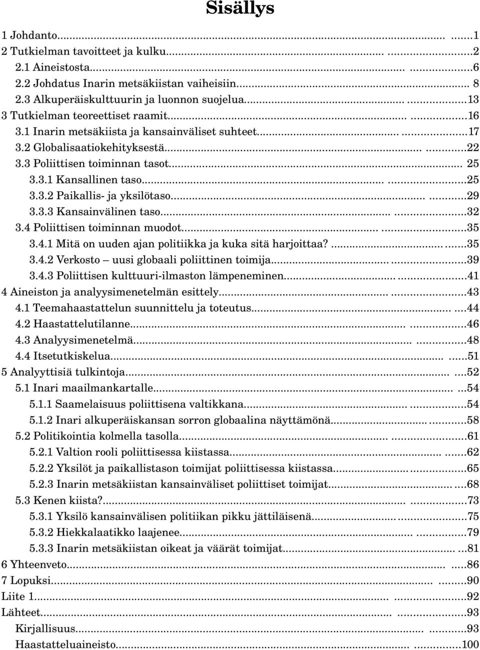 .....25 3.3.2 Paikallis ja yksilötaso......29 3.3.3 Kansainvälinen taso......32 3.4 Poliittisen toiminnan muodot......35 3.4.1 Mitä on uuden ajan politiikka ja kuka sitä harjoittaa?......35 3.4.2 Verkosto uusi globaali poliittinen toimija.