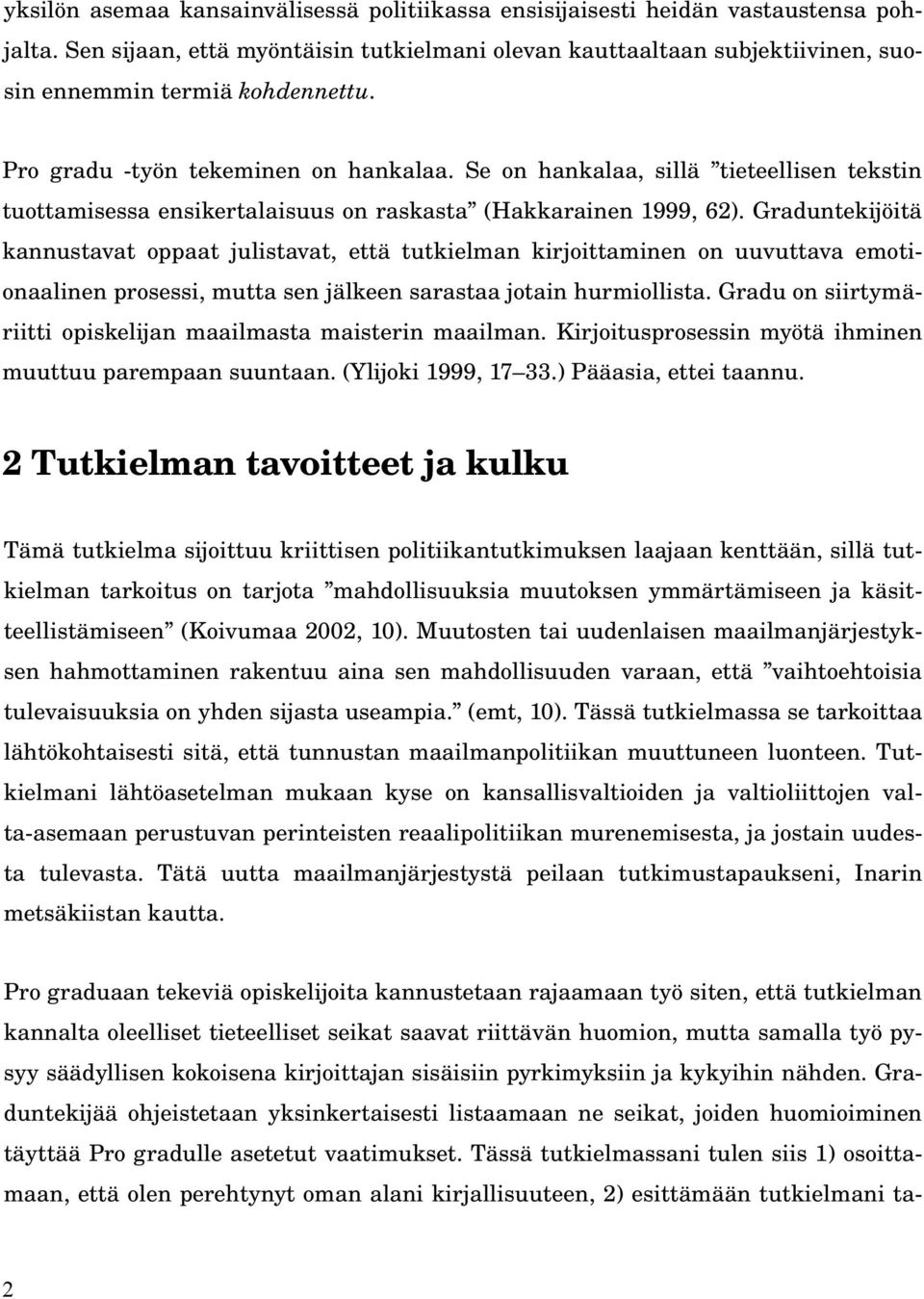 Se on hankalaa, sillä tieteellisen tekstin tuottamisessa ensikertalaisuus on raskasta (Hakkarainen 1999, 62).