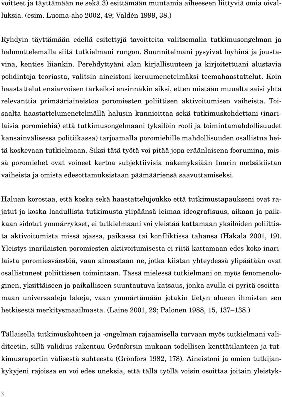 Perehdyttyäni alan kirjallisuuteen ja kirjoitettuani alustavia pohdintoja teoriasta, valitsin aineistoni keruumenetelmäksi teemahaastattelut.