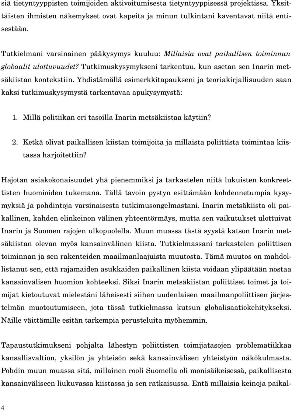 Yhdistämällä esimerkkitapaukseni ja teoriakirjallisuuden saan kaksi tutkimuskysymystä tarkentavaa apukysymystä: 1. Millä politiikan eri tasoilla Inarin metsäkiistaa käytiin? 2.