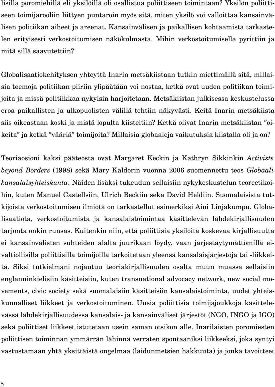 Kansainvälisen ja paikallisen kohtaamista tarkastelen erityisesti verkostoitumisen näkökulmasta. Mihin verkostoitumisella pyrittiin ja mitä sillä saavutettiin?