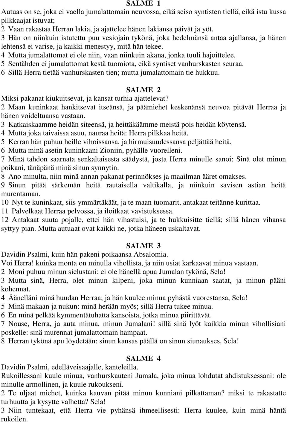 4 Mutta jumalattomat ei ole niin, vaan niinkuin akana, jonka tuuli hajoittelee. 5 Sentähden ei jumalattomat kestä tuomiota, eikä syntiset vanhurskasten seuraa.