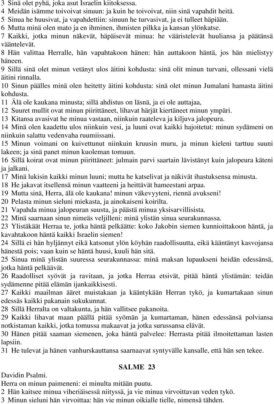 7 Kaikki, jotka minun näkevät, häpäisevät minua: he vääristelevät huuliansa ja päätänsä vääntelevät. 8 Hän valittaa Herralle, hän vapahtakoon hänen: hän auttakoon häntä, jos hän mielistyy häneen.