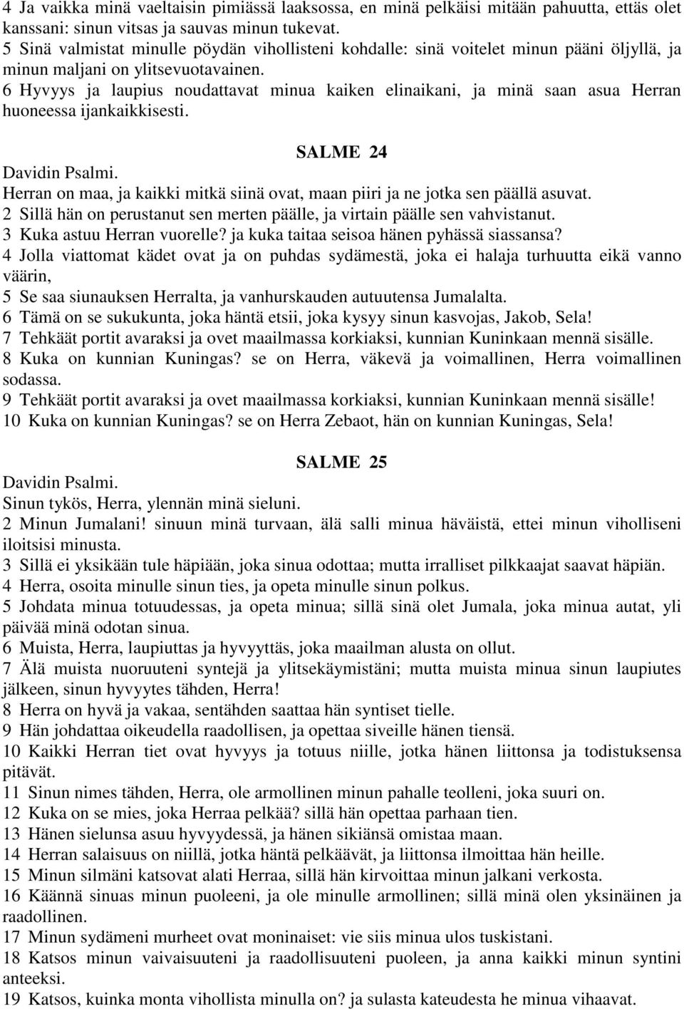 6 Hyvyys ja laupius noudattavat minua kaiken elinaikani, ja minä saan asua Herran huoneessa ijankaikkisesti. SALME 24 Davidin Psalmi.