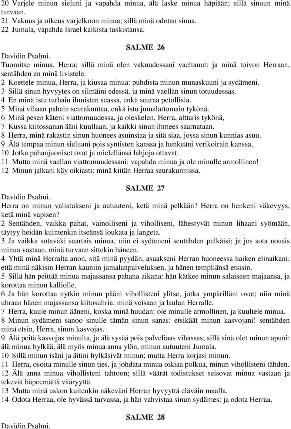 2 Koettele minua, Herra, ja kiusaa minua: puhdista minun munaskuuni ja sydämeni. 3 Sillä sinun hyvyytes on silmäini edessä, ja minä vaellan sinun totuudessas.