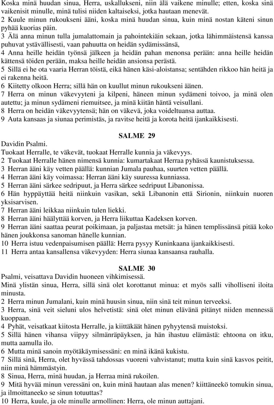 3 Älä anna minun tulla jumalattomain ja pahointekiäin sekaan, jotka lähimmäistensä kanssa puhuvat ystävällisesti, vaan pahuutta on heidän sydämissänsä, 4 Anna heille heidän työnsä jälkeen ja heidän