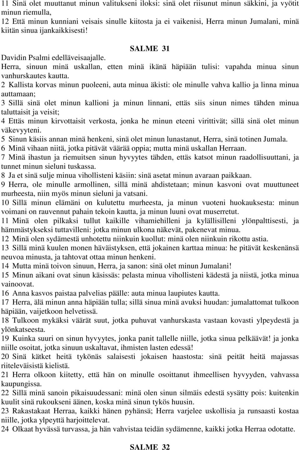 2 Kallista korvas minun puoleeni, auta minua äkisti: ole minulle vahva kallio ja linna minua auttamaan; 3 Sillä sinä olet minun kallioni ja minun linnani, ettäs siis sinun nimes tähden minua