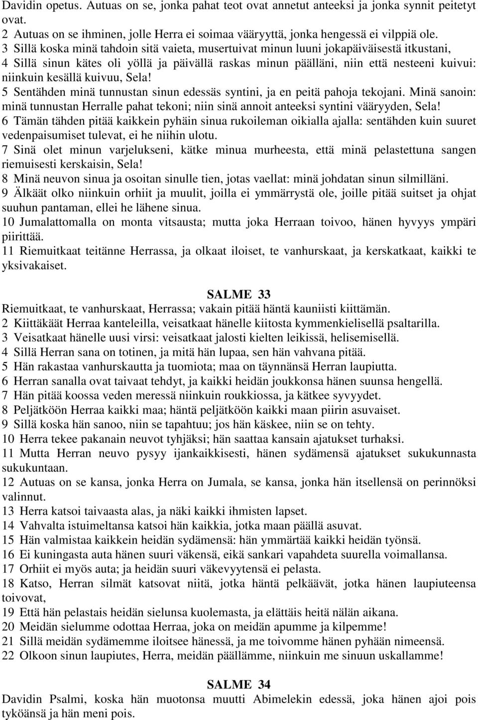 kuivuu, Sela! 5 Sentähden minä tunnustan sinun edessäs syntini, ja en peitä pahoja tekojani. Minä sanoin: minä tunnustan Herralle pahat tekoni; niin sinä annoit anteeksi syntini vääryyden, Sela!