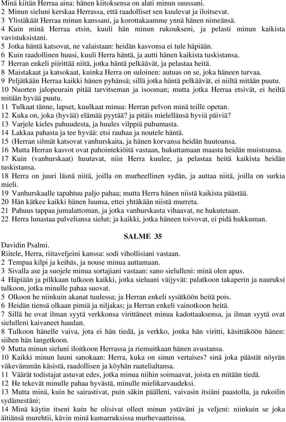 5 Jotka häntä katsovat, ne valaistaan: heidän kasvonsa ei tule häpiään. 6 Kuin raadollinen huusi, kuuli Herra häntä, ja autti hänen kaikista tuskistansa.