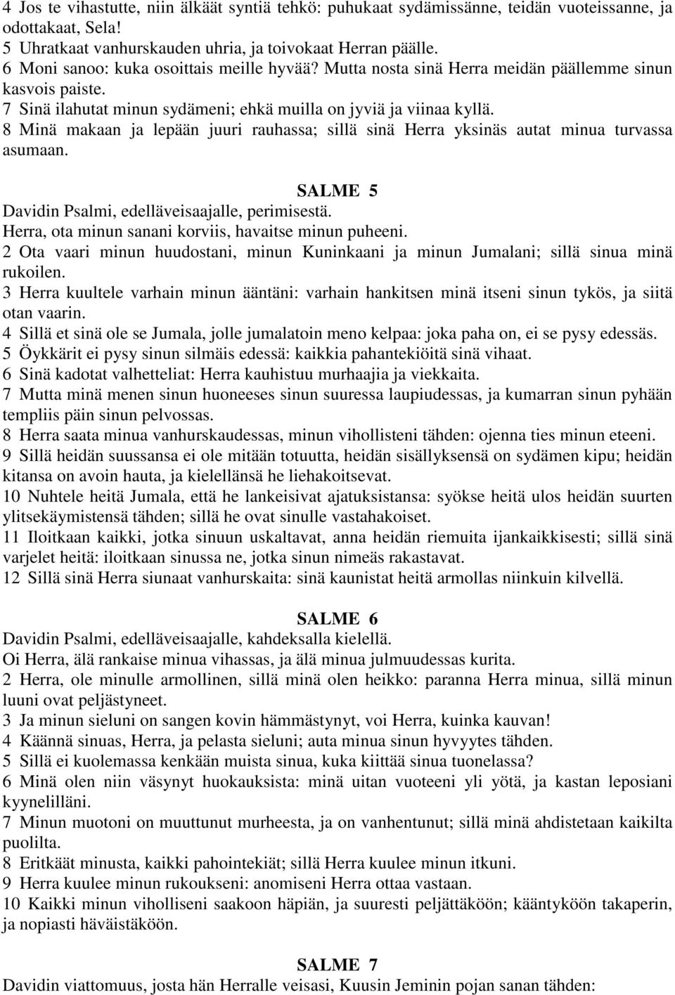 8 Minä makaan ja lepään juuri rauhassa; sillä sinä Herra yksinäs autat minua turvassa asumaan. SALME 5 Davidin Psalmi, edelläveisaajalle, perimisestä.