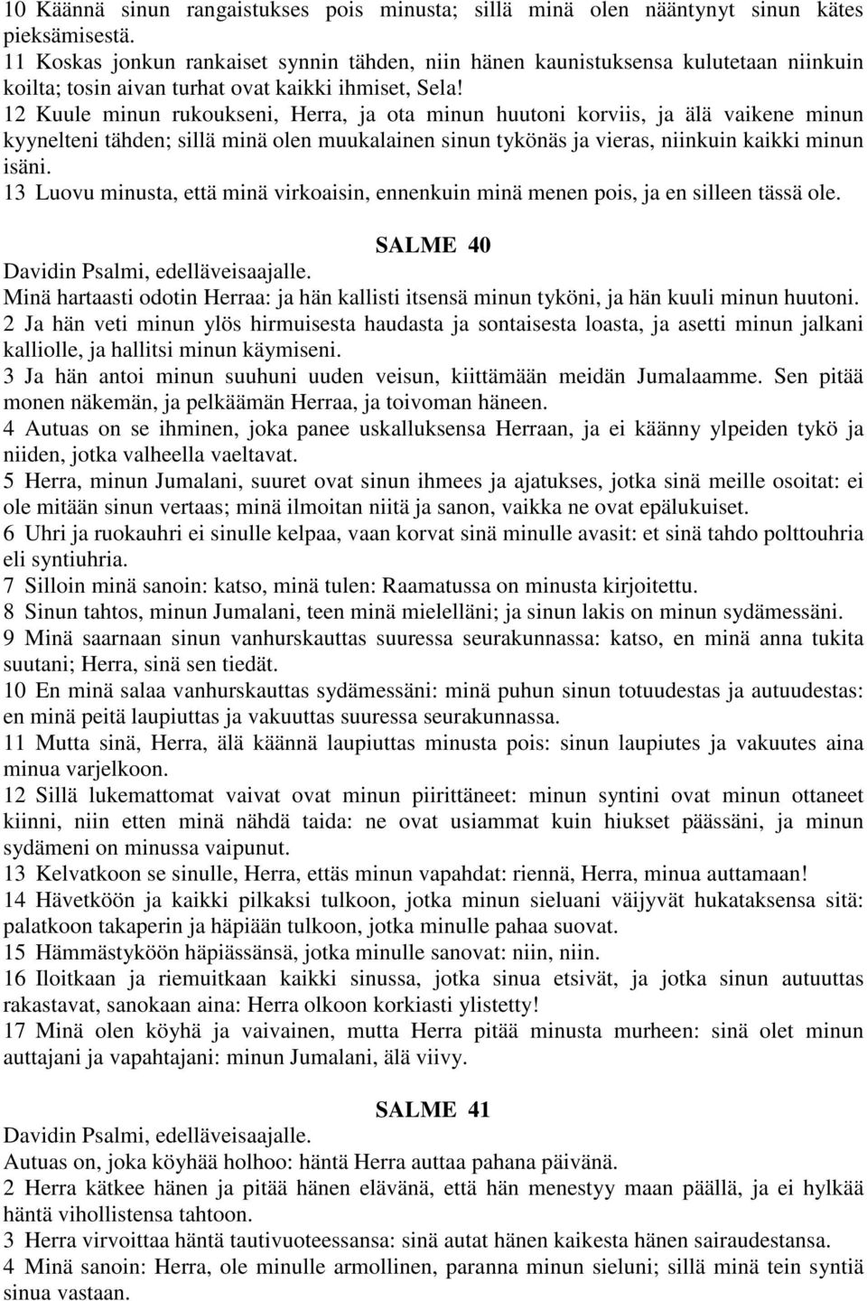 12 Kuule minun rukoukseni, Herra, ja ota minun huutoni korviis, ja älä vaikene minun kyynelteni tähden; sillä minä olen muukalainen sinun tykönäs ja vieras, niinkuin kaikki minun isäni.