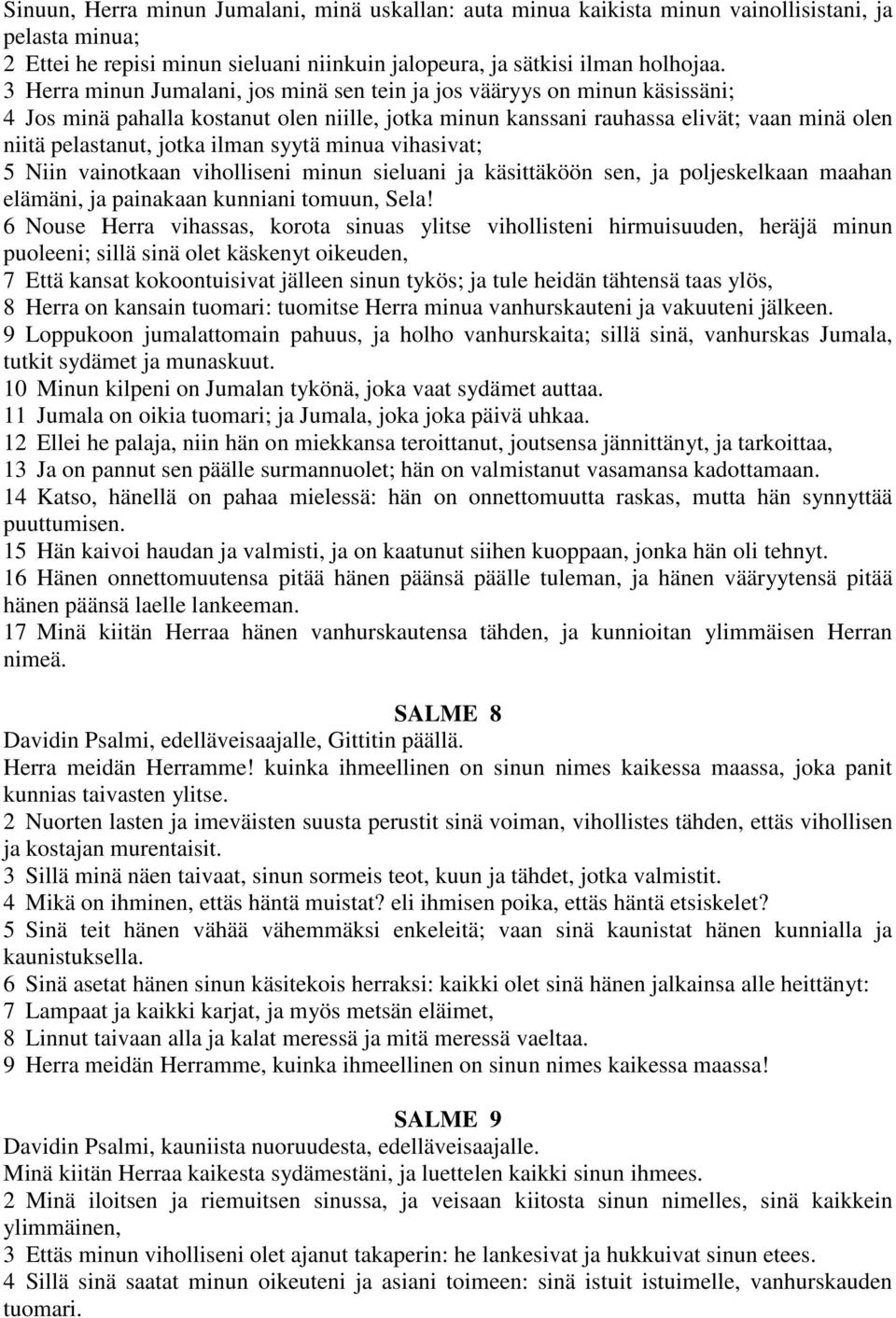 ilman syytä minua vihasivat; 5 Niin vainotkaan viholliseni minun sieluani ja käsittäköön sen, ja poljeskelkaan maahan elämäni, ja painakaan kunniani tomuun, Sela!