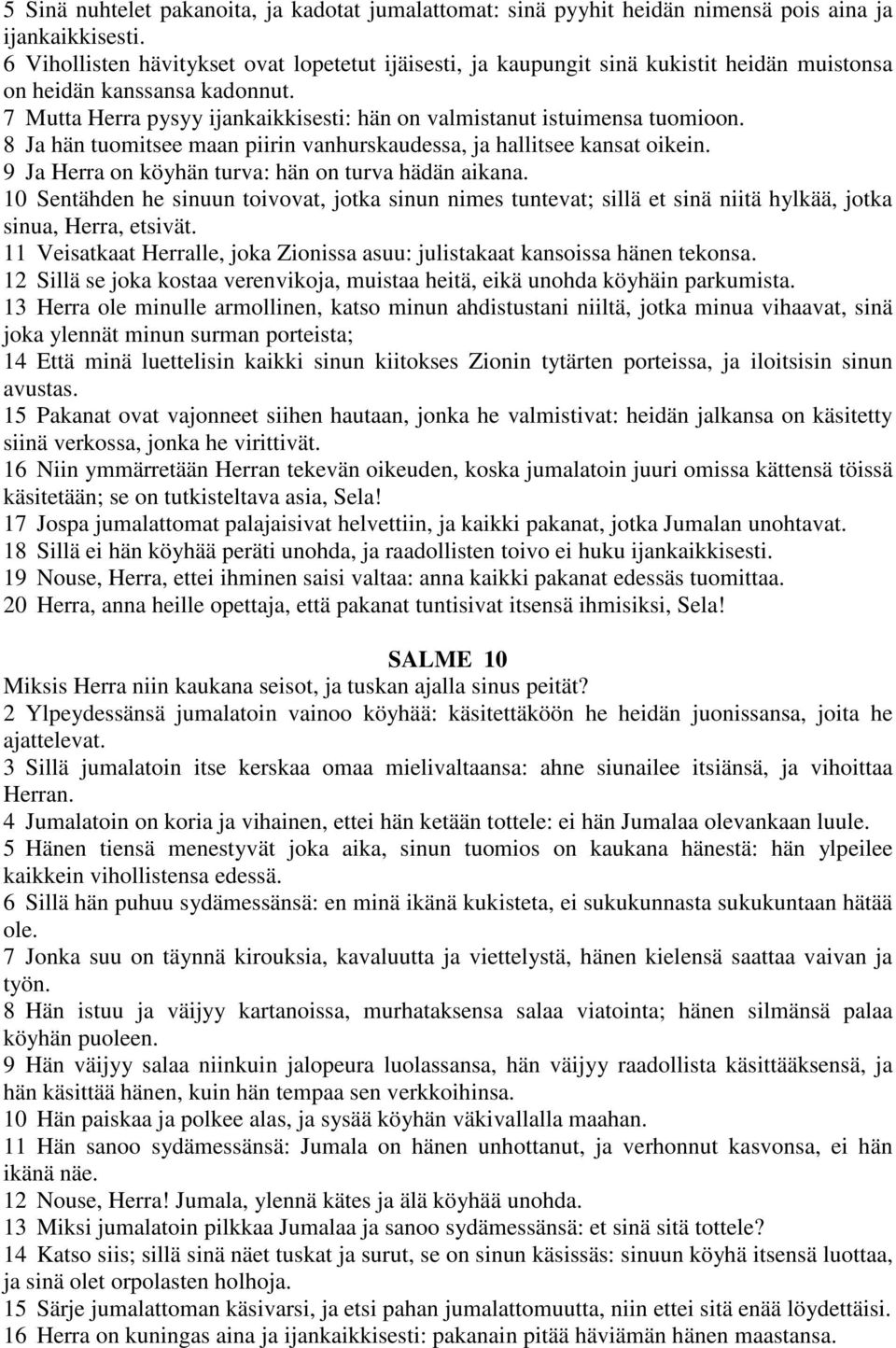 7 Mutta Herra pysyy ijankaikkisesti: hän on valmistanut istuimensa tuomioon. 8 Ja hän tuomitsee maan piirin vanhurskaudessa, ja hallitsee kansat oikein.