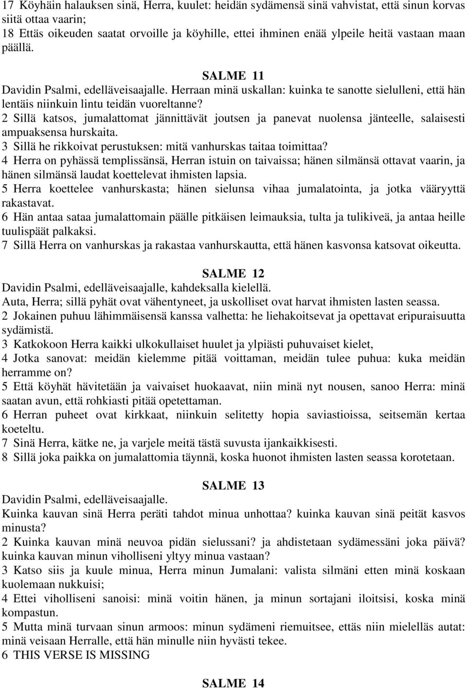 2 Sillä katsos, jumalattomat jännittävät joutsen ja panevat nuolensa jänteelle, salaisesti ampuaksensa hurskaita. 3 Sillä he rikkoivat perustuksen: mitä vanhurskas taitaa toimittaa?