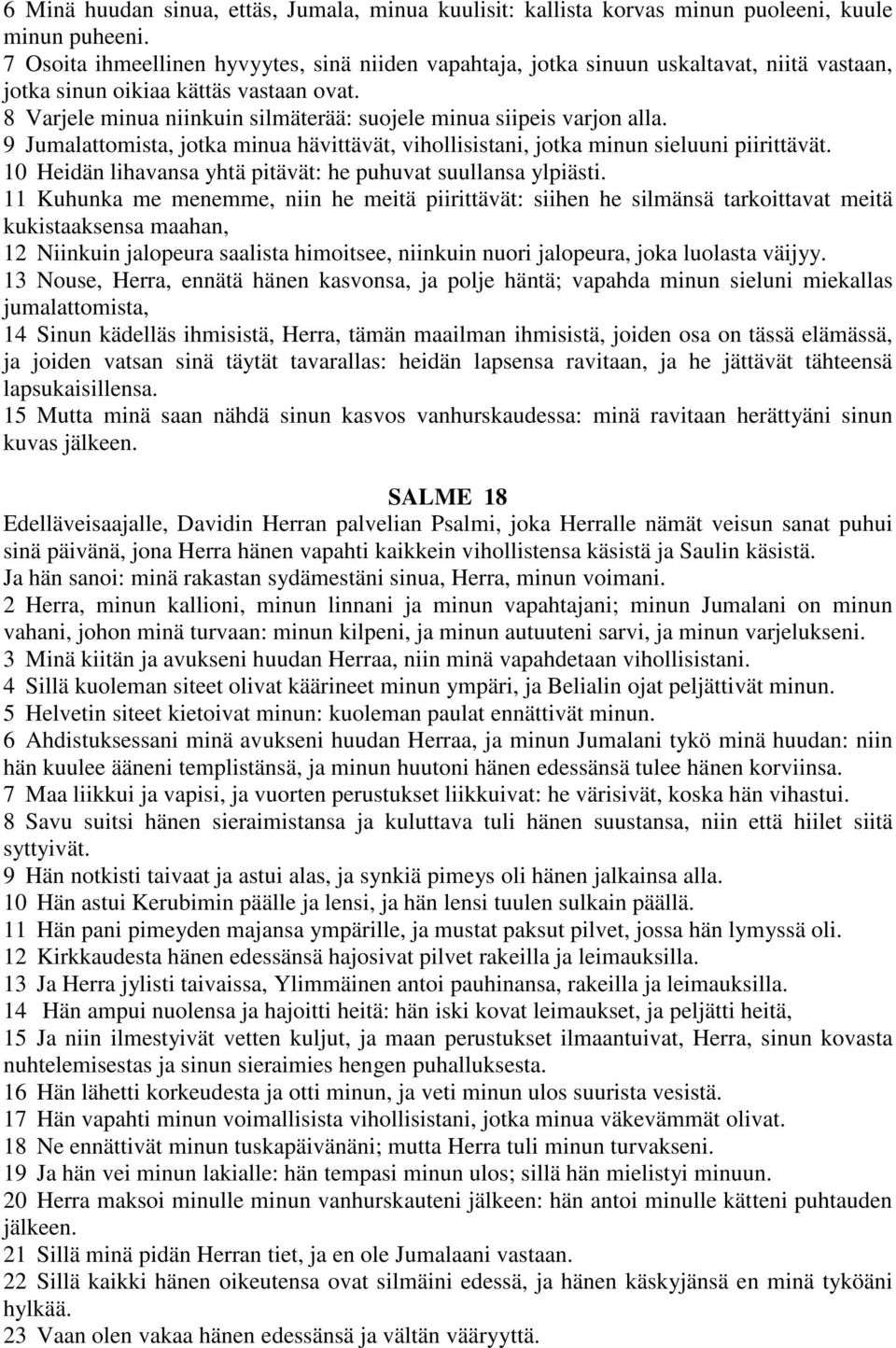 8 Varjele minua niinkuin silmäterää: suojele minua siipeis varjon alla. 9 Jumalattomista, jotka minua hävittävät, vihollisistani, jotka minun sieluuni piirittävät.