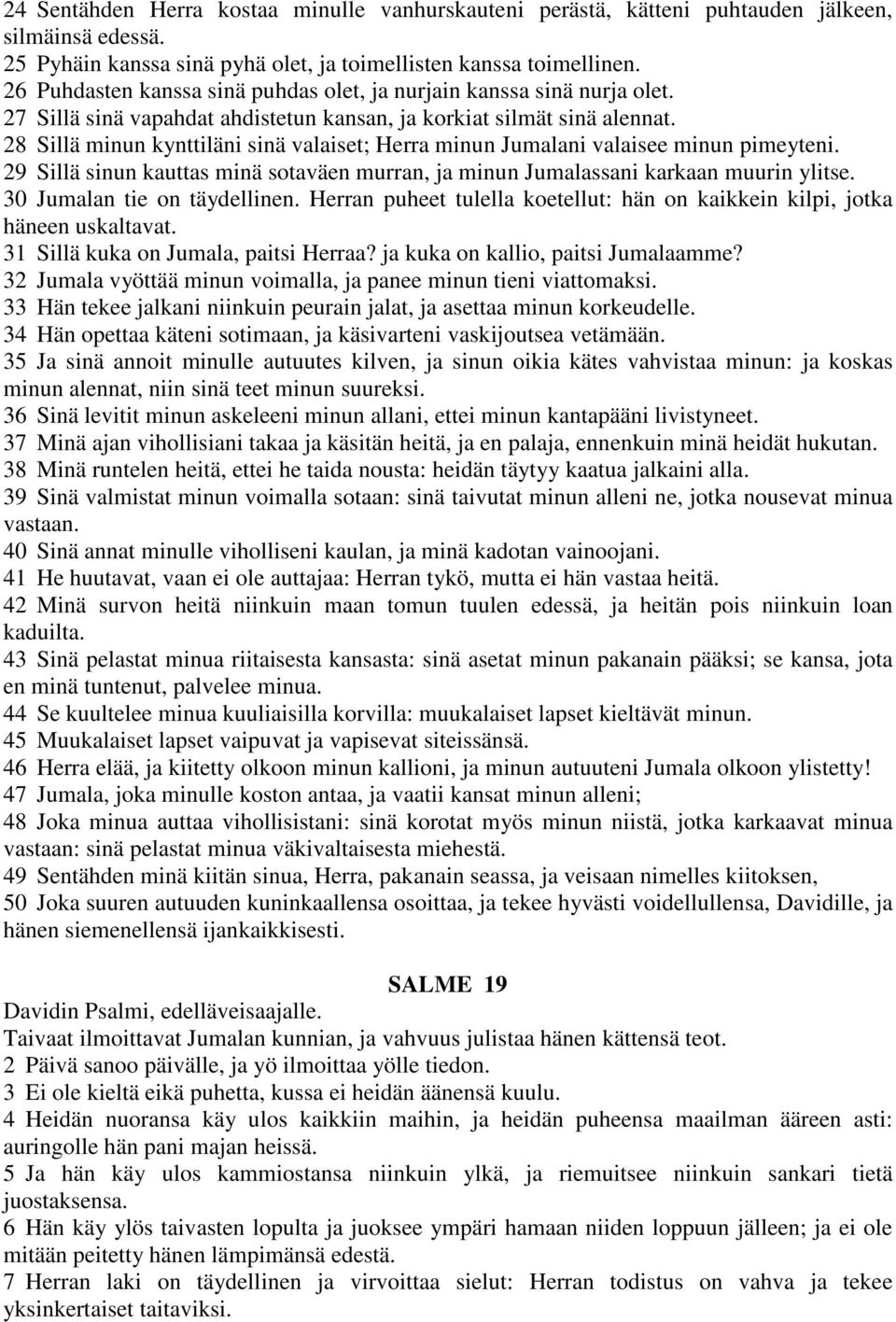 28 Sillä minun kynttiläni sinä valaiset; Herra minun Jumalani valaisee minun pimeyteni. 29 Sillä sinun kauttas minä sotaväen murran, ja minun Jumalassani karkaan muurin ylitse.