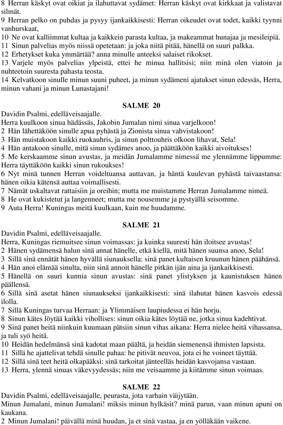 11 Sinun palvelias myös niissä opetetaan: ja joka niitä pitää, hänellä on suuri palkka. 12 Erhetykset kuka ymmärtää? anna minulle anteeksi salaiset rikokset.