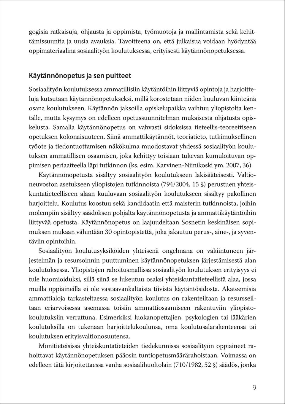 Käytännönopetus ja sen puitteet Sosiaalityön koulutuksessa ammatillisiin käytäntöihin liittyviä opintoja ja harjoitteluja kutsutaan käytännönopetukseksi, millä korostetaan niiden kuuluvan kiinteänä