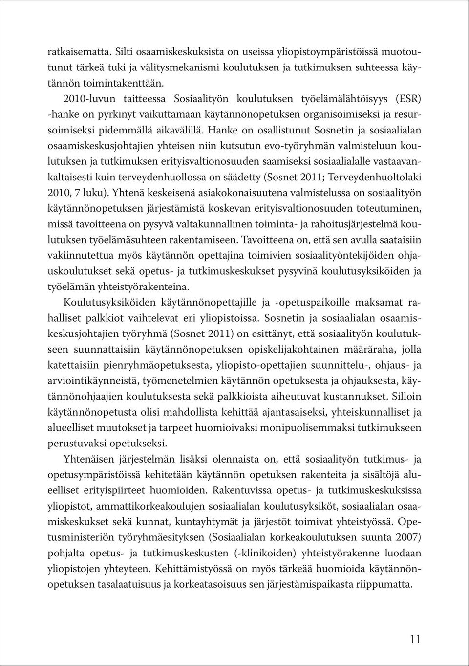 Hanke on osallistunut Sosnetin ja sosiaalialan osaamiskeskusjohtajien yhteisen niin kutsutun evo-työryhmän valmisteluun koulutuksen ja tutkimuksen erityisvaltionosuuden saamiseksi sosiaalialalle