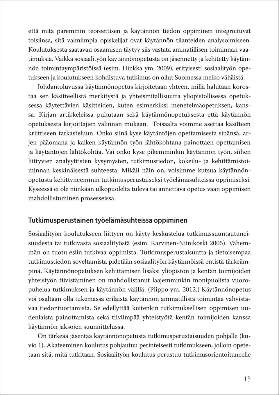 Hinkka ym. 2009), erityisesti sosiaalityön opetukseen ja koulutukseen kohdistuva tutkimus on ollut Suomessa melko vähäistä.