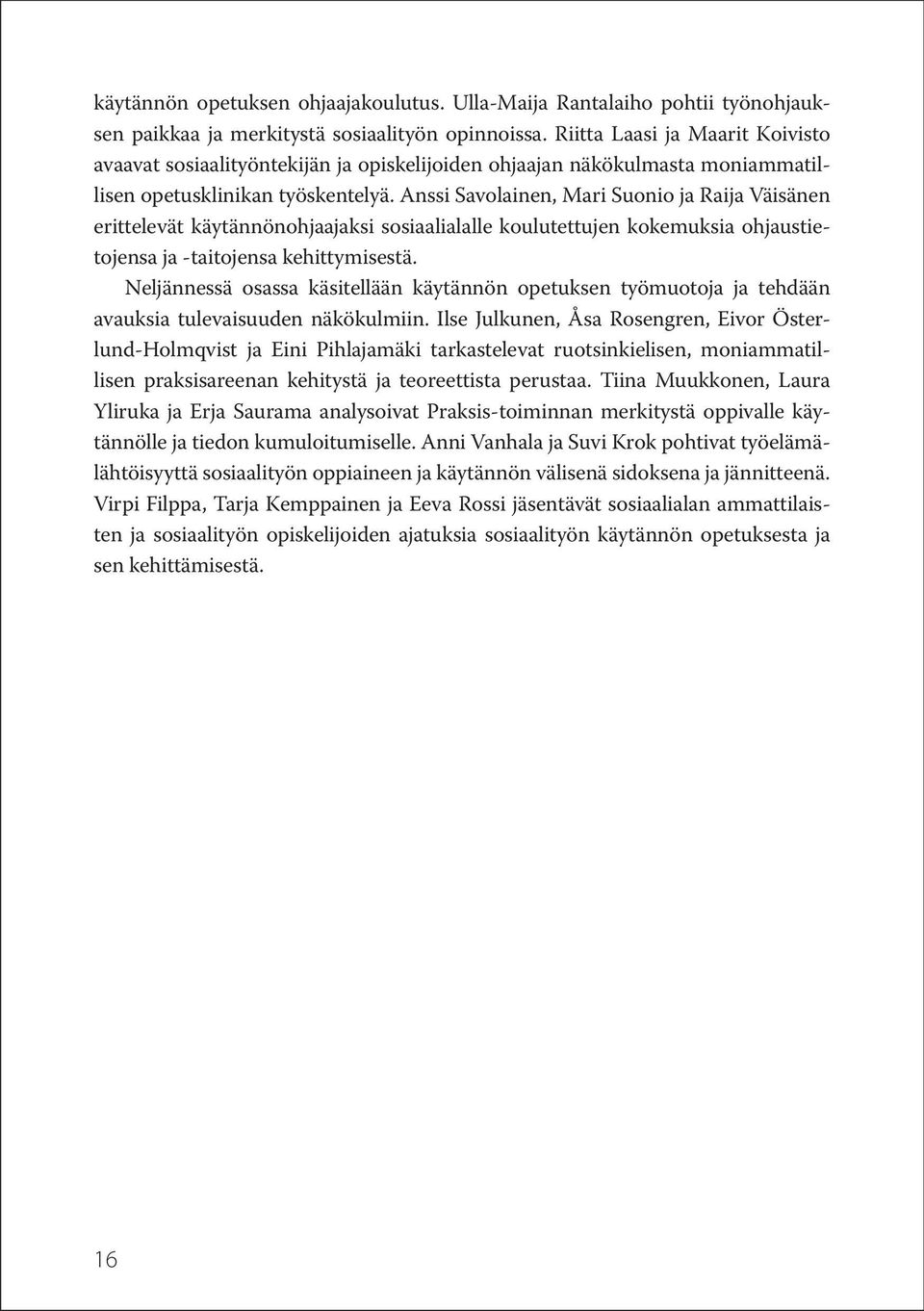 Anssi Savolainen, Mari Suonio ja Raija Väisänen erittelevät käytännönohjaajaksi sosiaalialalle koulutettujen kokemuksia ohjaustietojensa ja -taitojensa kehittymisestä.