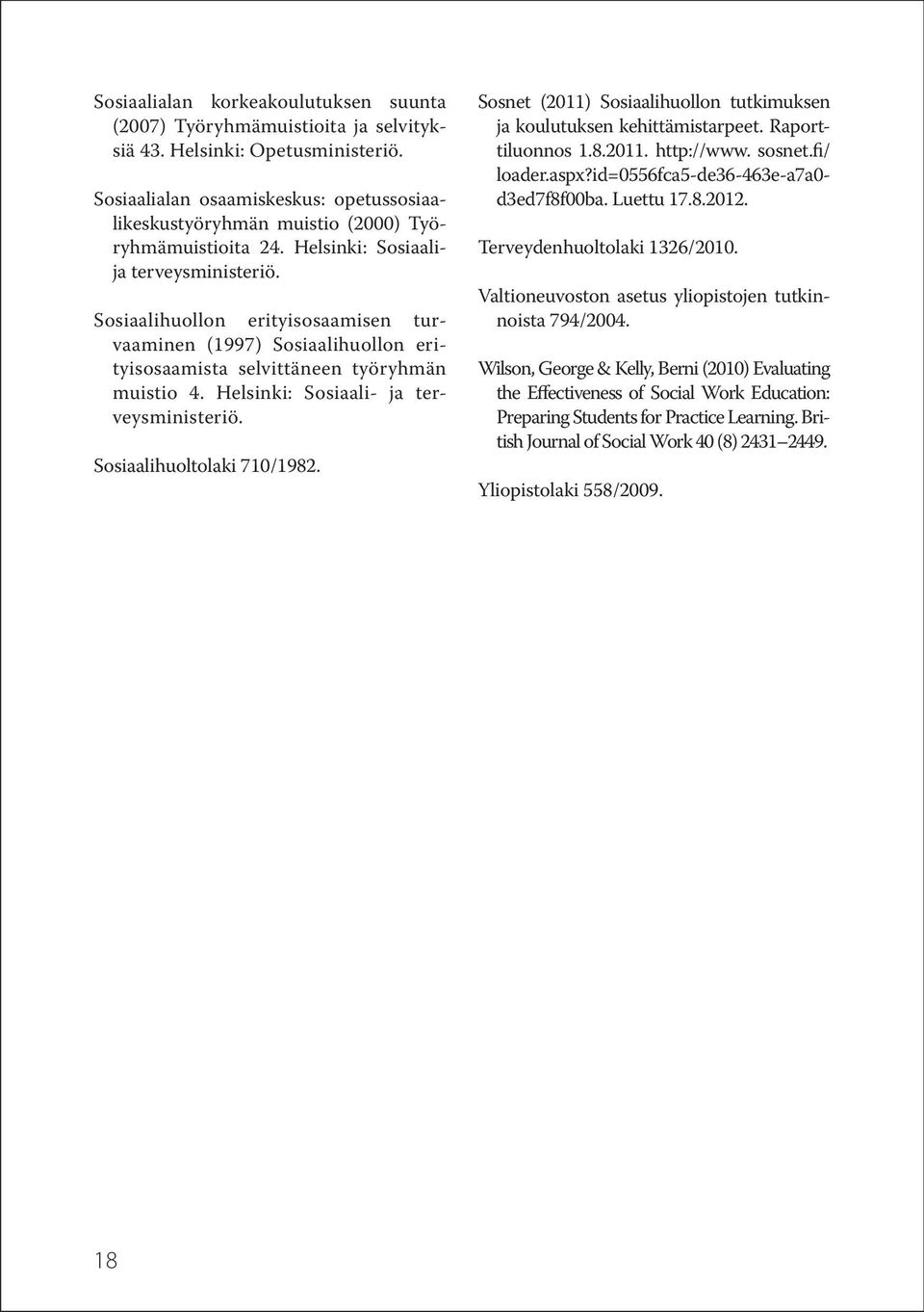 Sosiaalihuollon erityisosaamisen turvaaminen (1997) Sosiaalihuollon erityisosaamista selvittäneen työryhmän muistio 4. Helsinki: Sosiaali- ja terveysministeriö. Sosiaalihuoltolaki 710/1982.