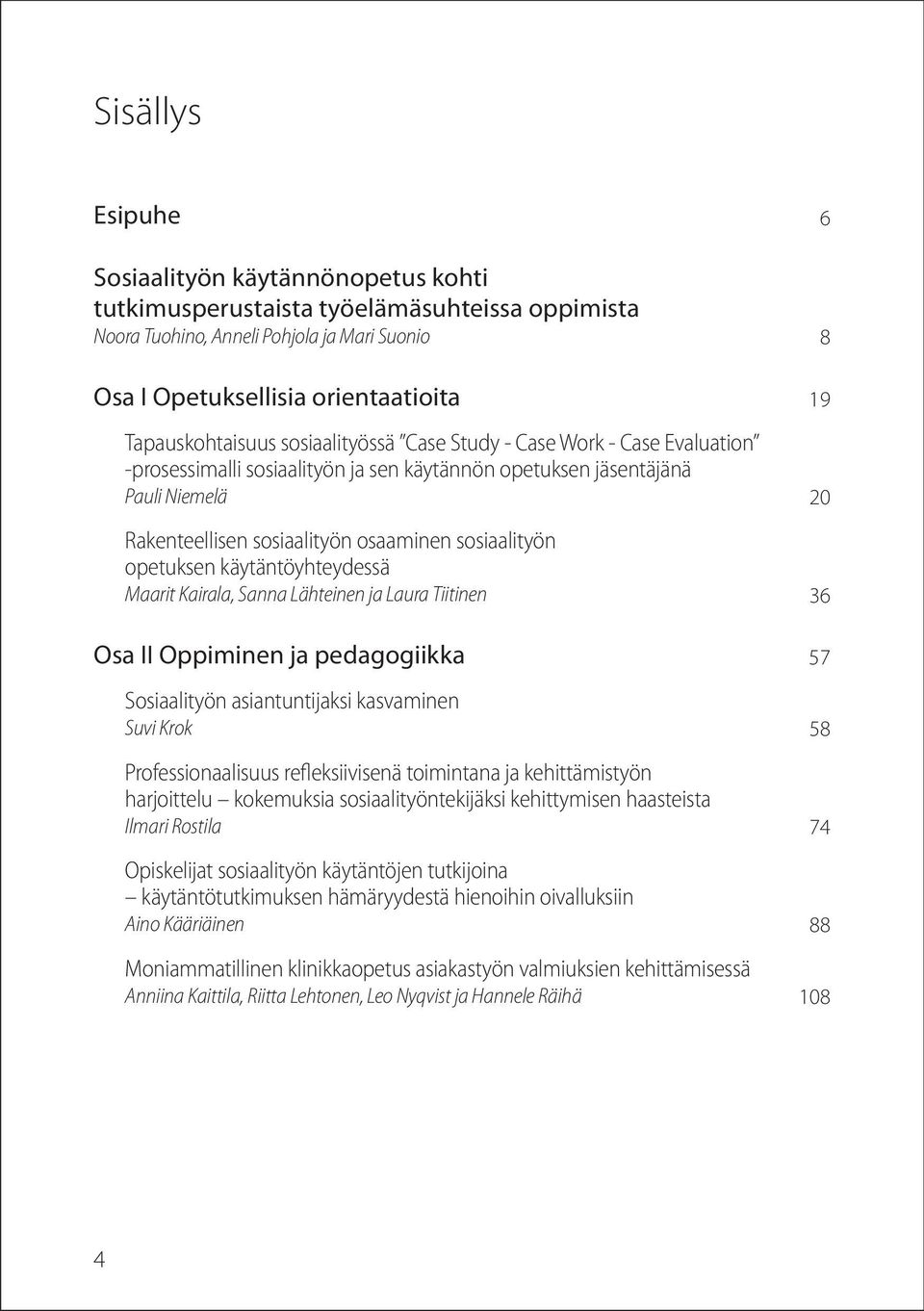 käytäntöyhteydessä Maarit Kairala, Sanna Lähteinen ja Laura Tiitinen Osa II Oppiminen ja pedagogiikka Sosiaalityön asiantuntijaksi kasvaminen Suvi Krok Professionaalisuus refleksiivisenä toimintana