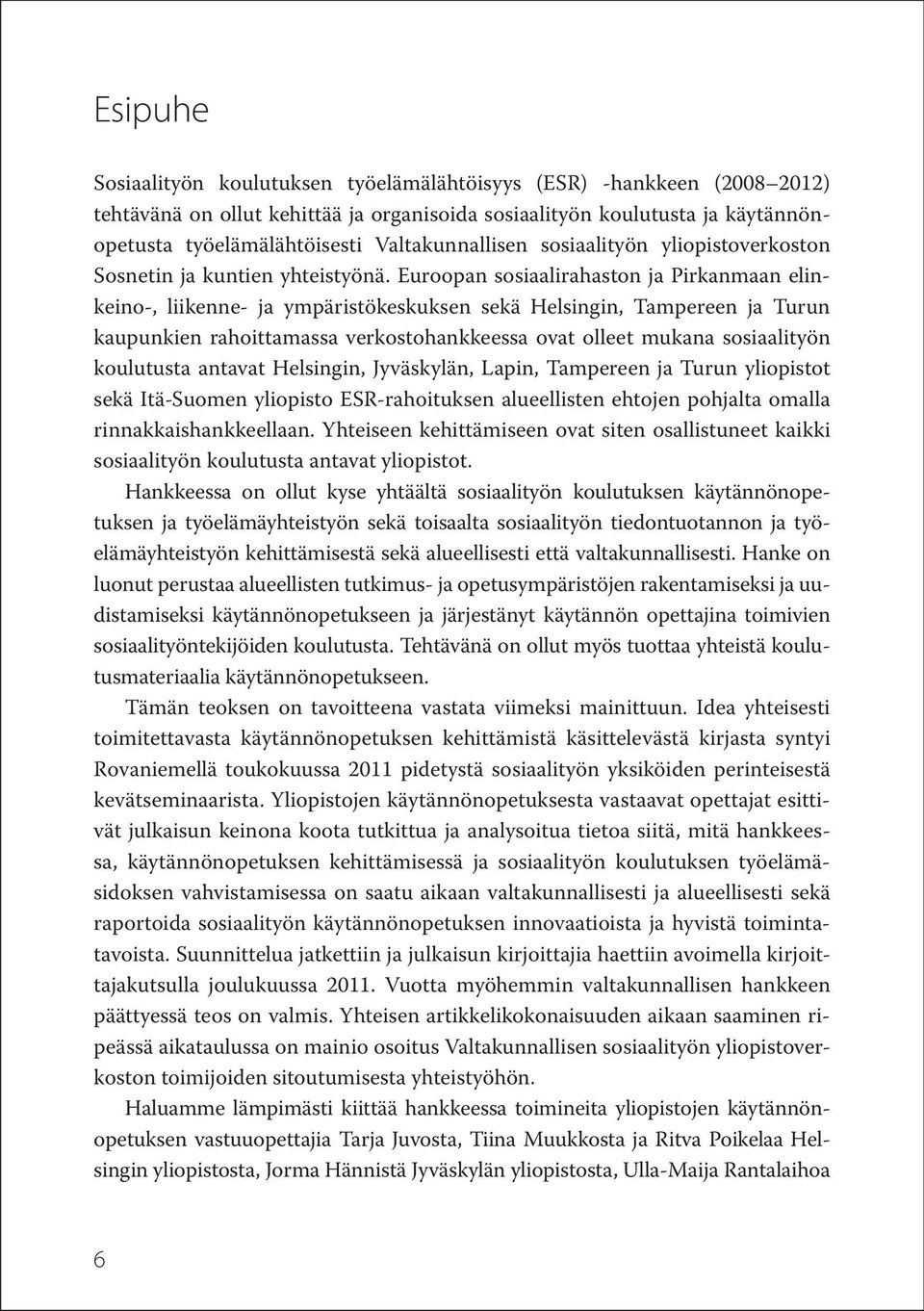 Euroopan sosiaalirahaston ja Pirkanmaan elinkeino-, liikenne- ja ympäristökeskuksen sekä Helsingin, Tampereen ja Turun kaupunkien rahoittamassa verkostohankkeessa ovat olleet mukana sosiaalityön