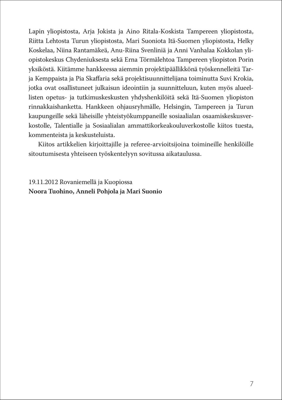 Kiitämme hankkeessa aiemmin projektipäällikkönä työskennelleitä Tarja Kemppaista ja Pia Skaffaria sekä projektisuunnittelijana toiminutta Suvi Krokia, jotka ovat osallistuneet julkaisun ideointiin ja