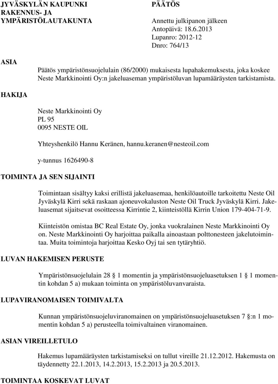 tarkistamista. HAKIJA Neste Markkinointi Oy PL 95 0095 NESTE OIL Yhteyshenkilö Hannu Keränen, hannu.keranen@nesteoil.