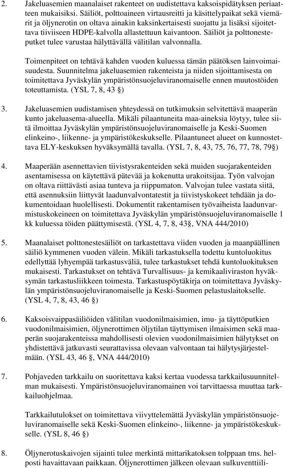 kaivantoon. Säiliöt ja polttonesteputket tulee varustaa hälyttävällä välitilan valvonnalla. Toimenpiteet on tehtävä kahden vuoden kuluessa tämän päätöksen lainvoimaisuudesta.