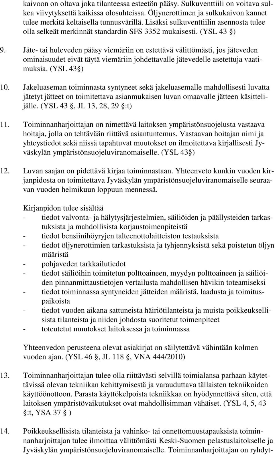 Jäte- tai huleveden pääsy viemäriin on estettävä välittömästi, jos jäteveden ominaisuudet eivät täytä viemäriin johdettavalle jätevedelle asetettuja vaatimuksia. (YSL 43 ) 10.