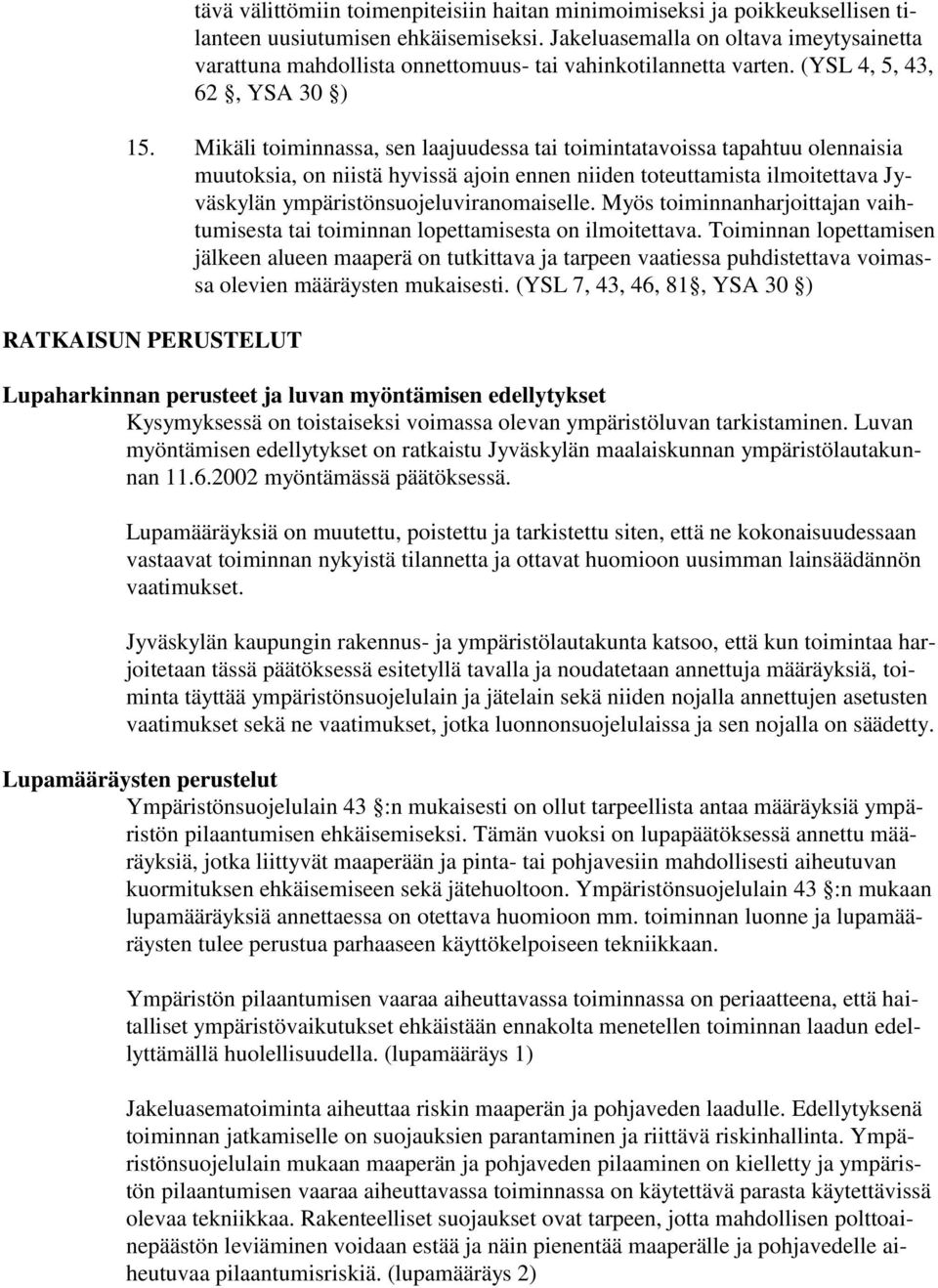 Mikäli toiminnassa, sen laajuudessa tai toimintatavoissa tapahtuu olennaisia muutoksia, on niistä hyvissä ajoin ennen niiden toteuttamista ilmoitettava Jyväskylän ympäristönsuojeluviranomaiselle.