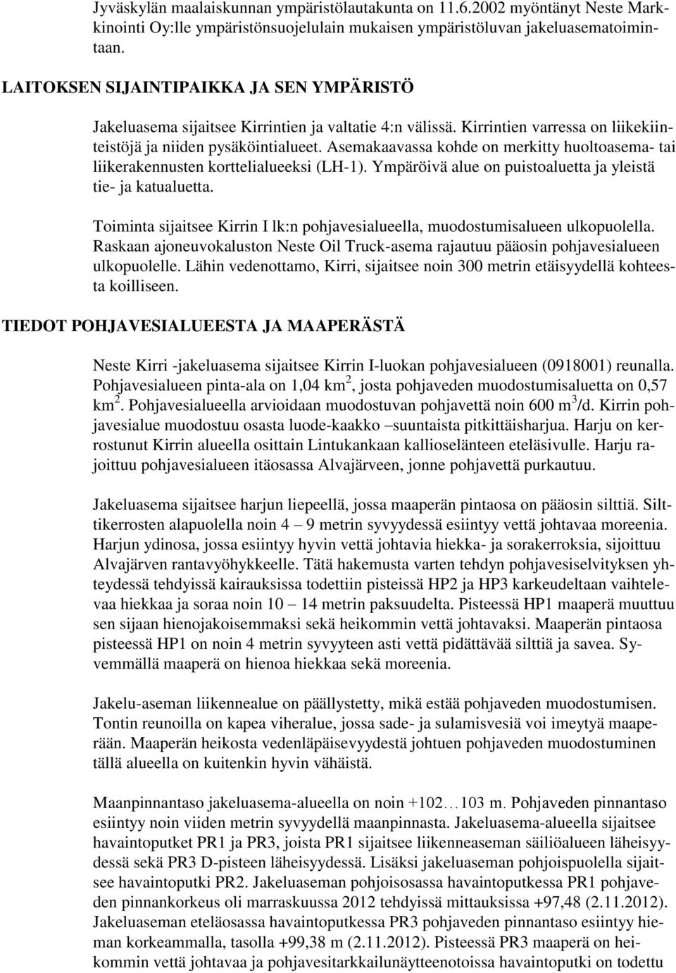 Asemakaavassa kohde on merkitty huoltoasema- tai liikerakennusten korttelialueeksi (LH-1). Ympäröivä alue on puistoaluetta ja yleistä tie- ja katualuetta.