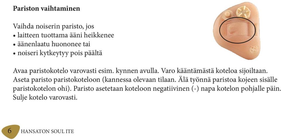 Varo kääntämästä koteloa sijoiltaan. Aseta paristo paristokoteloon (kannessa olevaan tilaan.