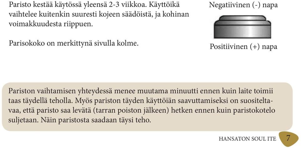 Negatiivinen (-) napa Positiivinen (+) napa Pariston vaihtamisen yhteydessä menee muutama minuutti ennen kuin laite toimii taas