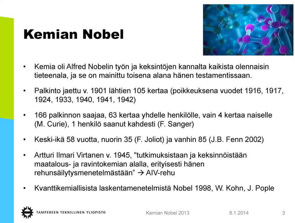 Curie), 1 henkilö saanut kahdesti (F. Sanger) Keski-ikä 58 vuotta, nuorin 35 (F. Joliot) ja vanhin 85 (J.B. Fenn 2002) Artturi Ilmari Virtanen v.