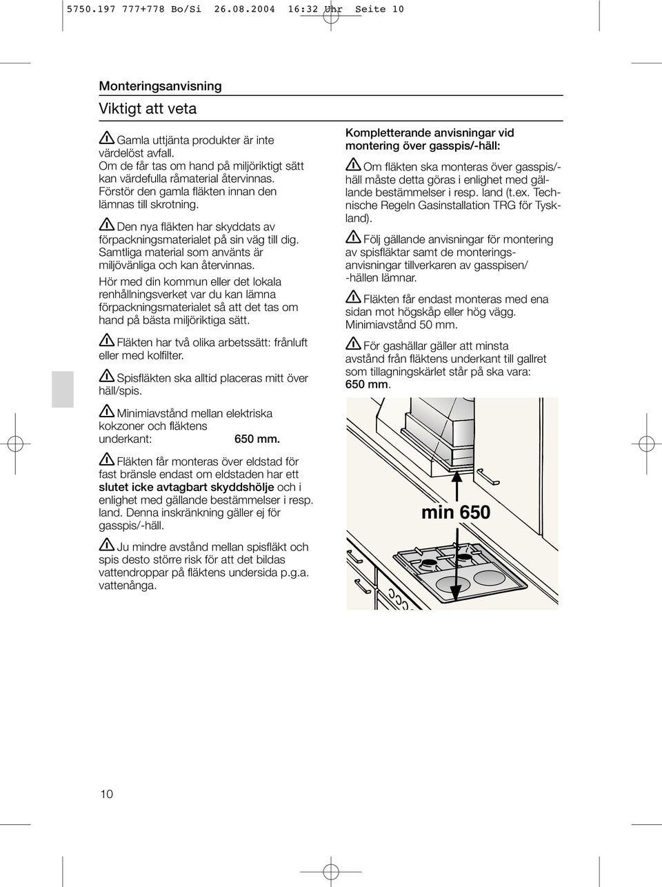 Den nya fläkten har skyddats av förpackningsmaterialet på sin väg till dig. Samtliga material som använts är miljövänliga och kan återvinnas.