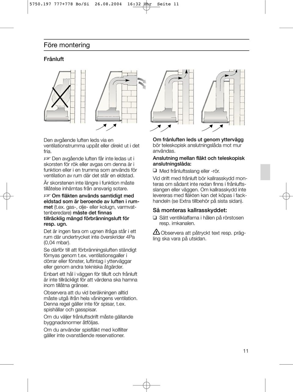 Är skorstenen inte längre i funktion måste tillåtelse inhämtas från ansvarig sotare. D Om fläkten används samtidigt med eldstad som är beroende av luften i rummet (t.ex.